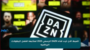 اضبط الآن تردد قناة DAZN الرسمي 2025 لمتابعة أفضل البطولات الرياضية